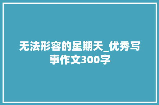 无法形容的星期天_优秀写事作文300字