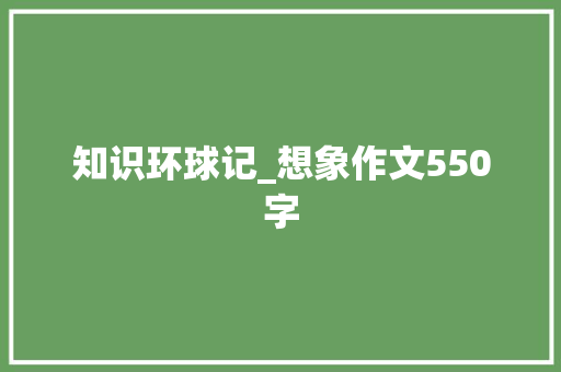 知识环球记_想象作文550字