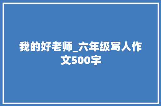 我的好老师_六年级写人作文500字
