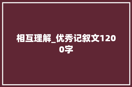 相互理解_优秀记叙文1200字 知识百科