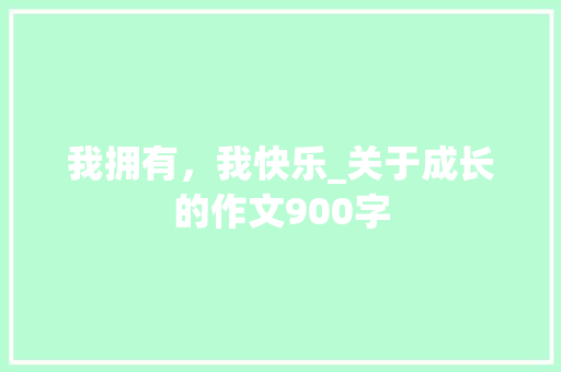 我拥有，我快乐_关于成长的作文900字
