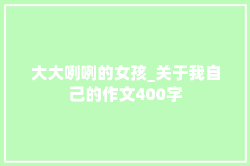 大大咧咧的女孩_关于我自己的作文400字