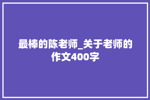 最棒的陈老师_关于老师的作文400字