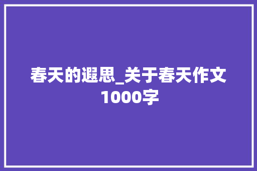 春天的遐思_关于春天作文1000字