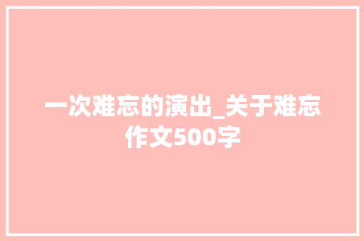 一次难忘的演出_关于难忘作文500字