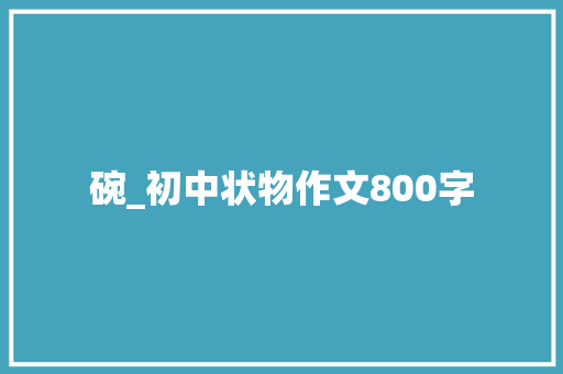 碗_初中状物作文800字