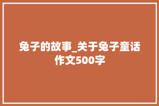 兔子的故事_关于兔子童话作文500字