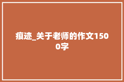 痕迹_关于老师的作文1500字