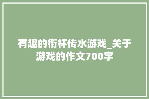 有趣的衔杯传水游戏_关于游戏的作文700字