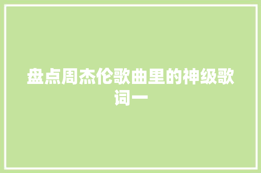 盘点周杰伦歌曲里的神级歌词一