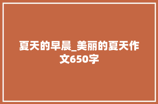 夏天的早晨_美丽的夏天作文650字