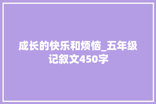 成长的快乐和烦恼_五年级记叙文450字