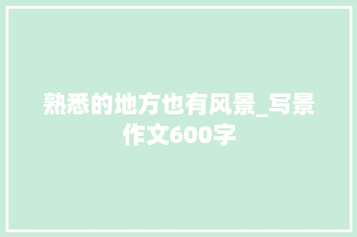 熟悉的地方也有风景_写景作文600字