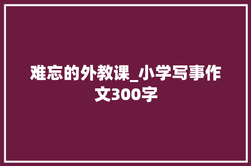 难忘的外教课_小学写事作文300字