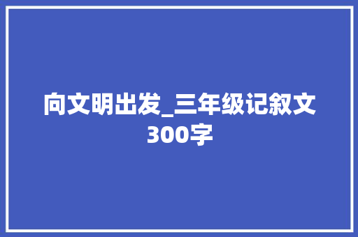 向文明出发_三年级记叙文300字