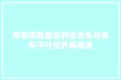邓紫棋我最后的信念是与你在平行世界再相遇