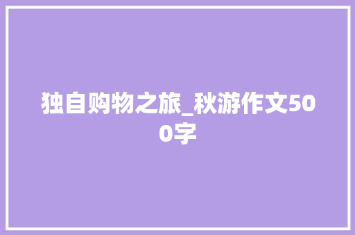 独自购物之旅_秋游作文500字