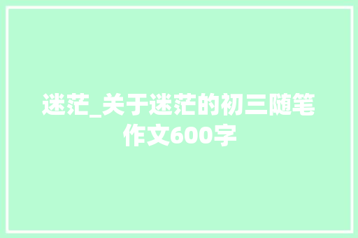迷茫_关于迷茫的初三随笔作文600字