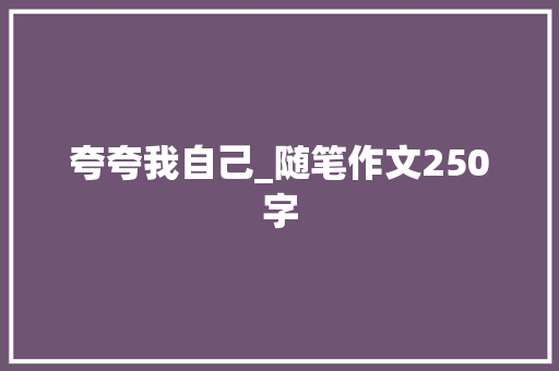 夸夸我自己_随笔作文250字
