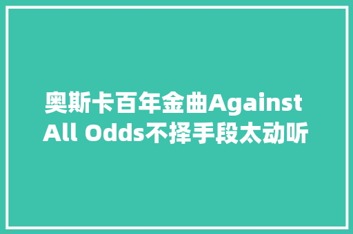 奥斯卡百年金曲Against All Odds不择手段太动听