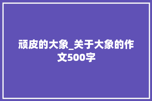 顽皮的大象_关于大象的作文500字