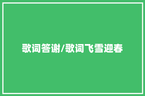 歌词答谢/歌词飞雪迎春