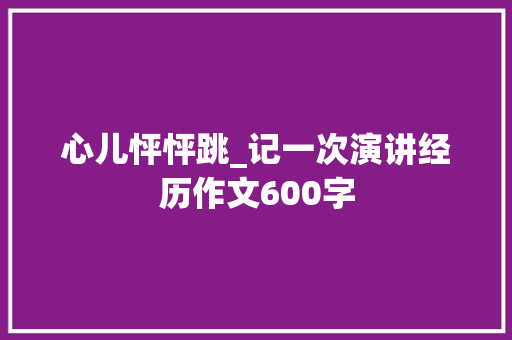 心儿怦怦跳_记一次演讲经历作文600字