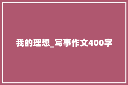 我的理想_写事作文400字