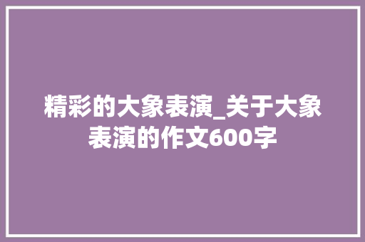 精彩的大象表演_关于大象表演的作文600字