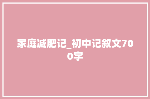 家庭减肥记_初中记叙文700字