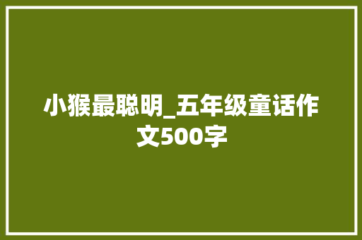 小猴最聪明_五年级童话作文500字