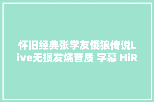 怀旧经典张学友饿狼传说Live无损发烧音质 字幕 HiRes