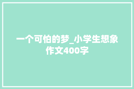 一个可怕的梦_小学生想象作文400字