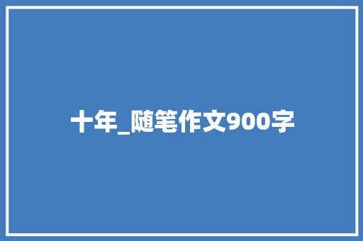 十年_随笔作文900字