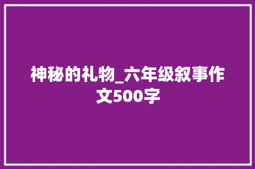 神秘的礼物_六年级叙事作文500字