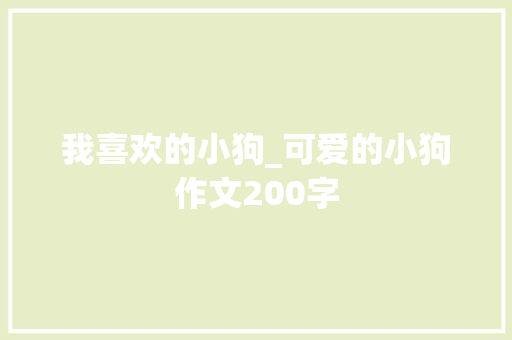 我喜欢的小狗_可爱的小狗作文200字