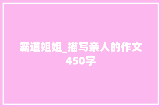 霸道姐姐_描写亲人的作文450字
