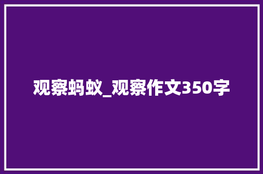 观察蚂蚁_观察作文350字