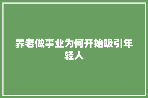 养老做事业为何开始吸引年轻人