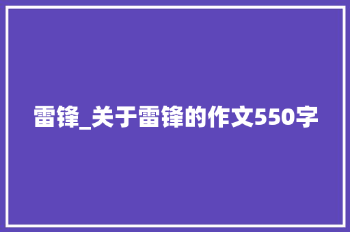 雷锋_关于雷锋的作文550字