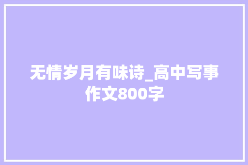 无情岁月有味诗_高中写事作文800字