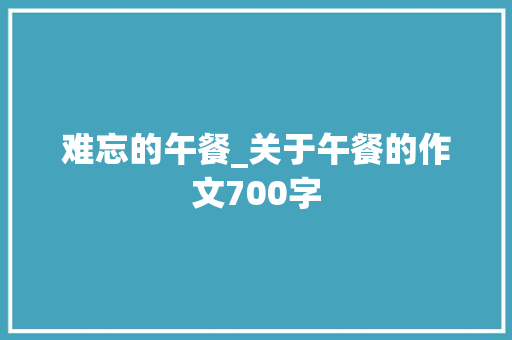 难忘的午餐_关于午餐的作文700字