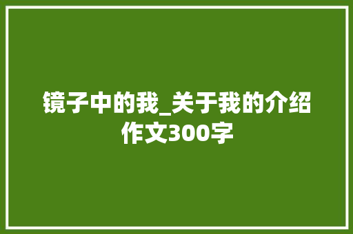 镜子中的我_关于我的介绍作文300字