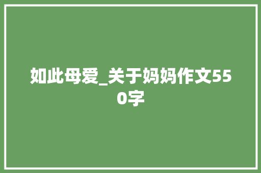 如此母爱_关于妈妈作文550字