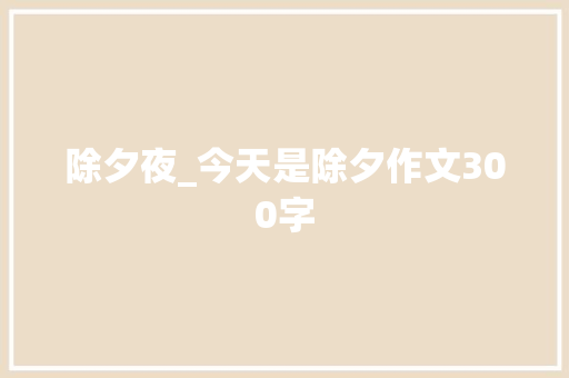 除夕夜_今天是除夕作文300字