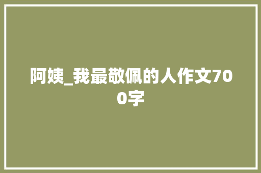 阿姨_我最敬佩的人作文700字