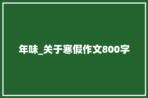 年味_关于寒假作文800字