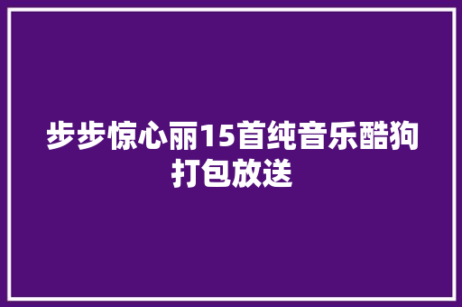 步步惊心丽15首纯音乐酷狗打包放送 休闲娱乐