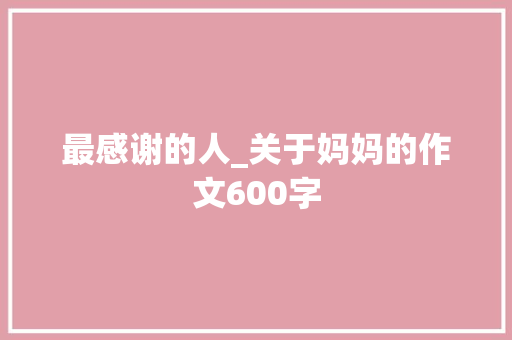 最感谢的人_关于妈妈的作文600字