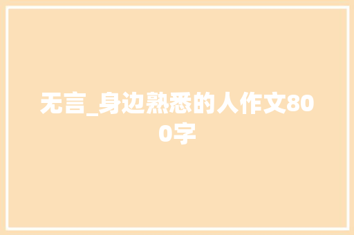 无言_身边熟悉的人作文800字